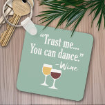 Funny Wine Quote - Trust me you can dance Key Ring<br><div class="desc">A little drinking humor that you can pass on to your wine loving girlfriends. Make them laugh with this humorous gag gift or white elephant. I tried running,  but I kept spilling my wine.</div>