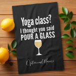 Funny Wine Quote - Yoga Class? Pour a Glass Tea Towel<br><div class="desc">Yoga Class - I thought you said pour a glass -- A little drinking humour that you can pass on to your wine loving girlfriends. Make them laugh with this humourous gag gift or white elephant. I tried running,  but I kept spilling my wine.</div>