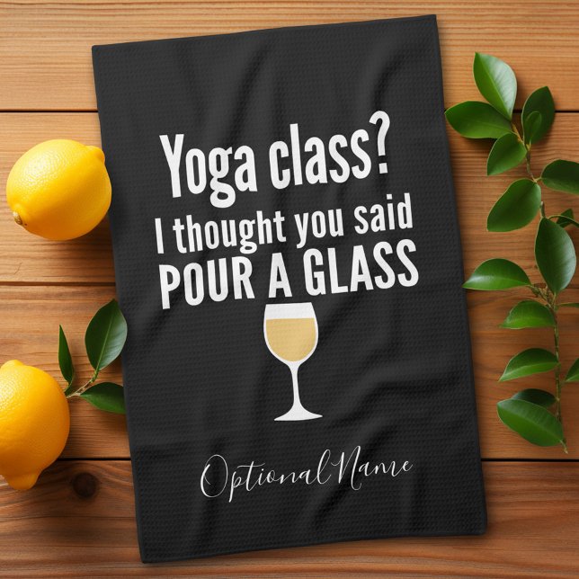 Funny Wine Quote - Yoga Class? Pour a Glass Tea Towel (Funny yoga and wine drinking kitchen towel - you can personalize with name for a gift)
