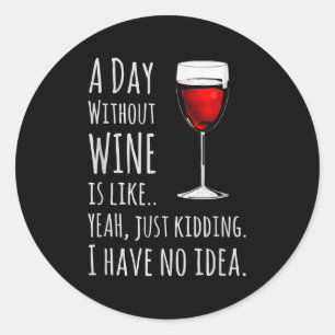 Funny Wine S_ A Day Without Wine Is Like Just Kidd Classic Round Sticker