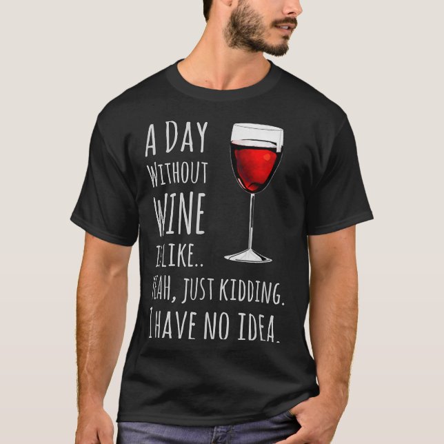 Funny Wine S_ A Day Without Wine Is Like Just Kidd T-Shirt (Front)
