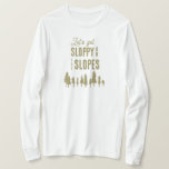 Funny Winter Ski Snowboard Bachelorette Party T-Shirt<br><div class="desc">These fun ski bachelorette shirts read “let’s get sloppy on the slopes”. Perfect for Apres ski or winter bachelorette parties. Find matching party items in my shop.</div>