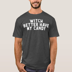 Funny Witch Better Have My Candy Saying Quote Funn T-Shirt