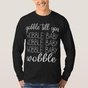 Funny Wobble Baby Gobble Till You Wobble Baby T-Shirt