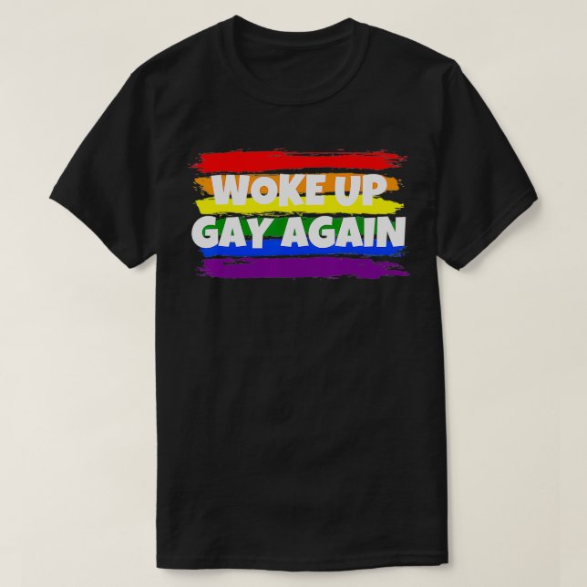 Funny  Woke Up Gay Again  Political Satire  LGBTQ  T-Shirt (Design Front)
