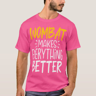 Funny Wombat Makes Everything Better Animal Lover T-Shirt