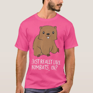 Funny Wombats I Just Really Like Wombats Ok Funny T-Shirt