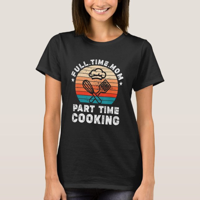 Funny Women Cooking Lover Full Time Mum Part Time  T-Shirt (Front)