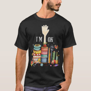 Funny Women Quilting Quilter Sewer Sewing I'M Ok H T-Shirt