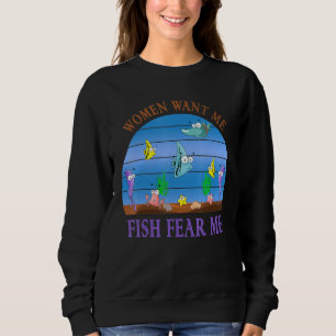 Funny Women Want Me Fish Fear Fishing Fear 1 Sweatshirt
