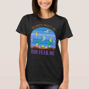 Funny Women Want Me Fish Fear Fishing Fear 1 T-Shirt