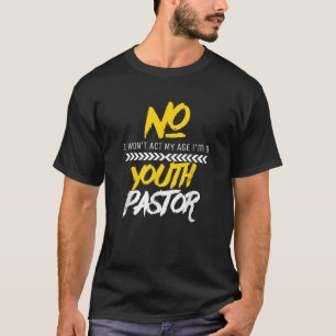 Funny Won t Act My Age I m A Youth Pastor Christia T-Shirt