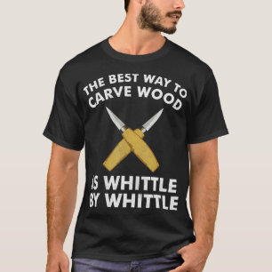 Funny Wood Carving Whittling Woodworking Carpenter T-Shirt
