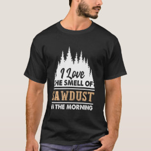 Funny Woodworker I Love The Smell Of Sawdust T-Shirt