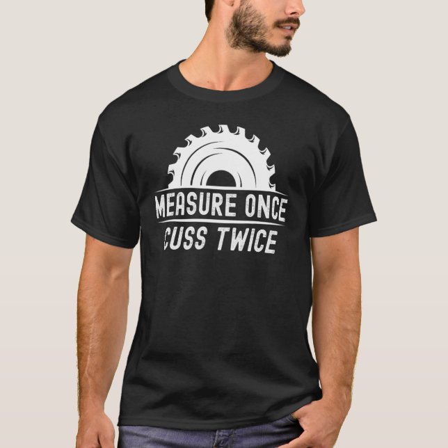 Funny Woodworker Shirt Measure Once Cuss Twice Car (Front)