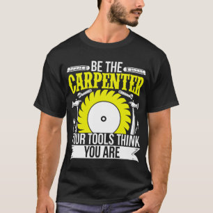 Funny Woodworking Be The Carpenter Your Tools T-Shirt