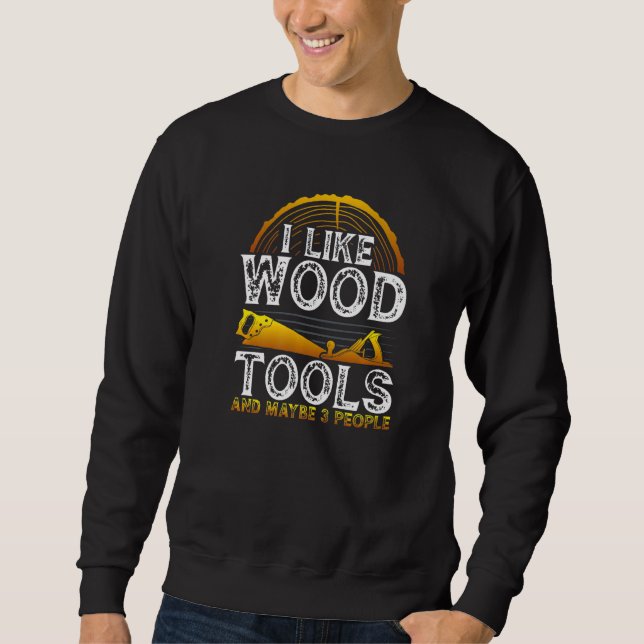 Funny Woodworking Dad Carpenter I Like Tools Sweatshirt (Front)