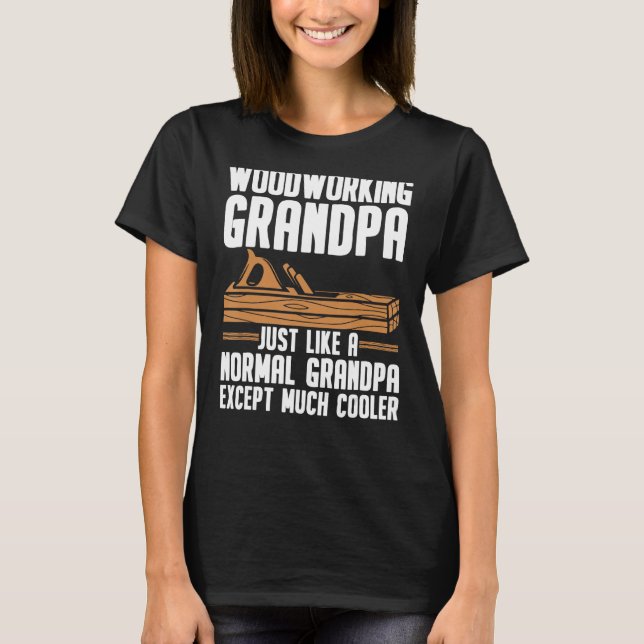 Funny Woodworking For Men Dad Grandpa Woodworkers T-Shirt (Front)