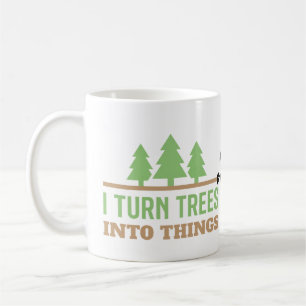 Funny Woodworking I Turn Trees Into Things Gift Coffee Mug