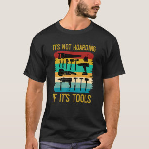 Funny Woodworking It's Not Hoarding If It's Tools  T-Shirt