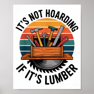 Funny Woodworking Quote It’s Not Hoarding If It’s  Poster