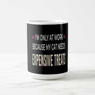 Funny Work Because My Cat Needs Expensive Treats Coffee Mug