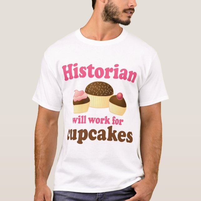 Funny Work For Cupcakes Historian T-Shirt (Front)