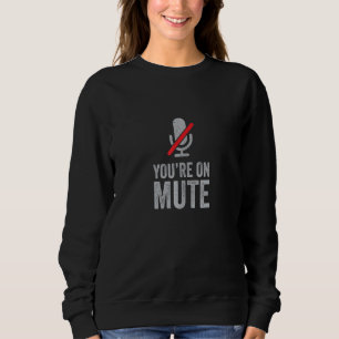 Funny Work From Home Conference Call You're On Mut Sweatshirt