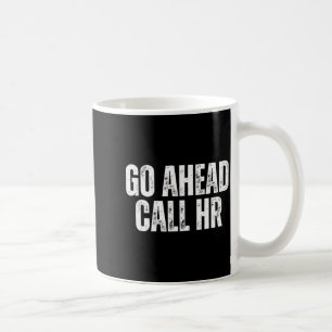 Funny Work Humor For Office Staff, Go Ahead Call H Coffee Mug