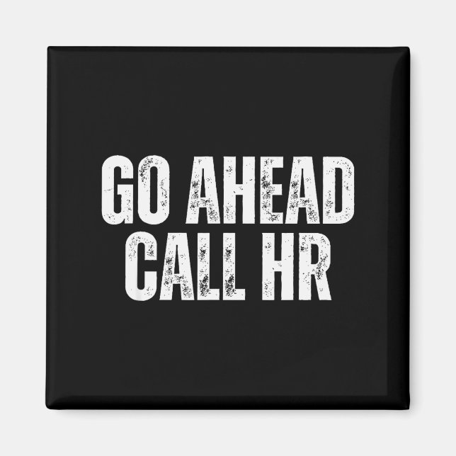 Funny Work Humor For Office Staff, Go Ahead Call H Magnet (Front)