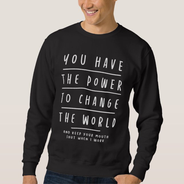 Funny Work Sarcastic Motivational Quote Change Sweatshirt (Front)