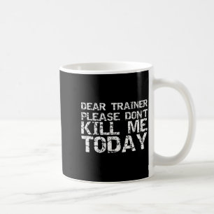 Funny Workou Dear Trainer Please Don't Kill Me Tod Coffee Mug