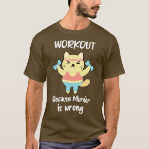 Funny Workout Cat Fitness Gym Muder Is Wrong Quote T-Shirt