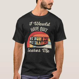 Funny Workout Gym My Trainer Scares Me T-Shirt
