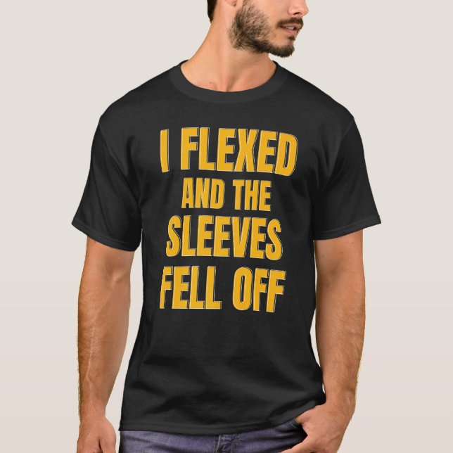 Funny Workout I Flexed And My Sleeves Fell Off T-Shirt (Front)