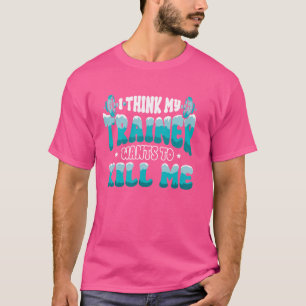 Funny Workout My Trainer Wants to Kill Me Gym Love T-Shirt