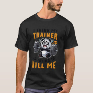 Funny Workout Panda Trainer Trying To Kill Me Gym T-Shirt