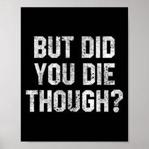 Funny Workout Quote But Did You Die Though Motivat Poster