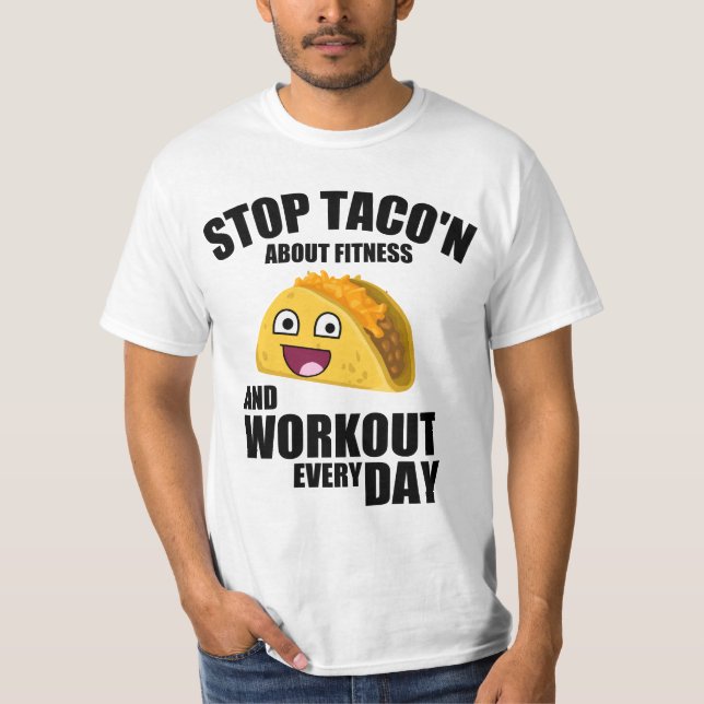 Funny workout quote, stop taco'n about fitness T-Shirt (Front)
