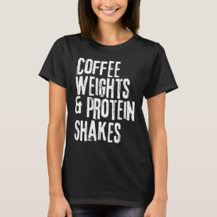 Funny Workout Saying Coffee Weights and Protein Sh T-Shirt