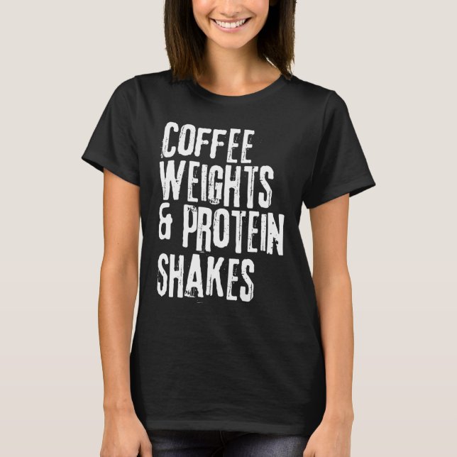 Funny Workout Saying Coffee Weights and Protein Sh T-Shirt (Front)
