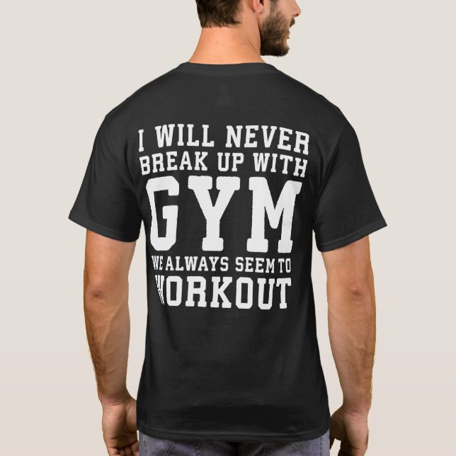 Funny Workout Saying, I'll Never Break Up With Gym T-Shirt (Back)