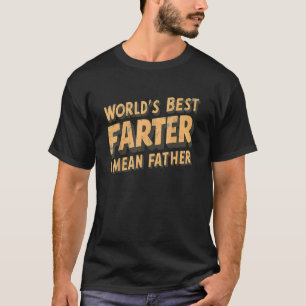 Funny World's Best Farter I Mean Father T-Shirt