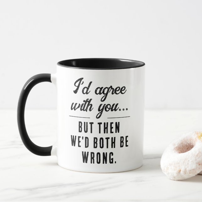 Funny Would Agree But We'd Both Be Wrong Coffee Mug (With Donut)