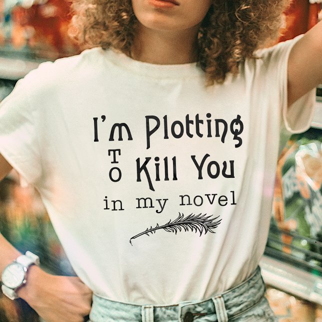 Funny Writer Writing Plotting to Kill You T-Shirt (Creator Uploaded)