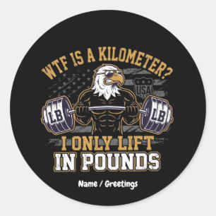 Funny WTF Is A Kilometre I Only Lift In Pounds Classic Round Sticker
