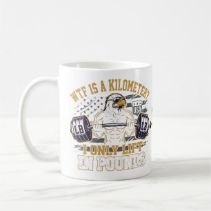 Funny WTF Is A Kilometre I Only Lift In Pounds Coffee Mug