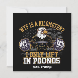 Funny WTF Is A Kilometre I Only Lift In Pounds Invitation
