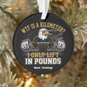 Funny WTF Is A Kilometre I Only Lift In Pounds Ornament