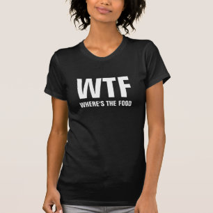Funny WTF Where's the food foodie quote T-Shirt